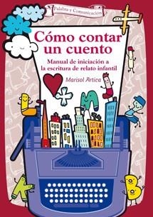 CÓMO CONTAR UN CUENTO.MANUAL DE INICIACIÓN A LA ESCRITURA DE RELATO INFANTIL | 9788490230466 | ARTICA, MARISOL | Llibreria La Gralla | Llibreria online de Granollers