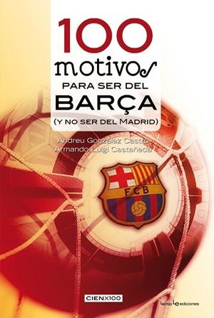 100 MOTIVOS PARA SER DEL BARÇA | 9788415088523 | GONZALEZ CASTRO, ANDREU; CASTAÑEDA, ARMANDO LUIGI | Llibreria La Gralla | Librería online de Granollers