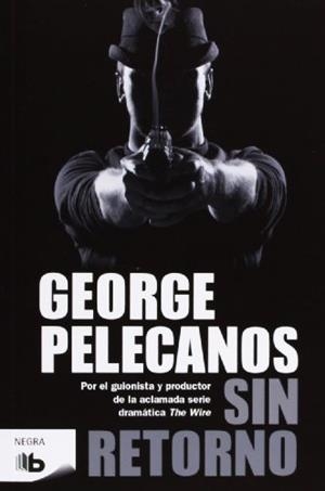 SIN RETORNO (B DE BOLSILLO) | 9788498727708 | PELECANOS, GEORGE | Llibreria La Gralla | Librería online de Granollers