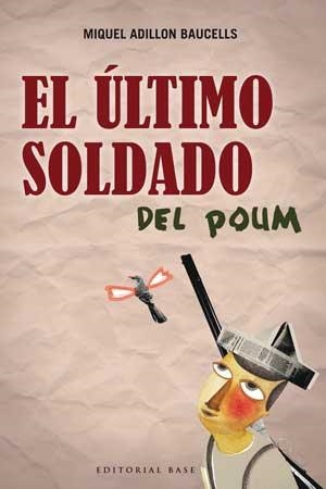 ÚLTIMO SOLDADO DEL POUM, EL | 9788493916145 | ADILLON BAUCELLS, MIQUEL | Llibreria La Gralla | Librería online de Granollers