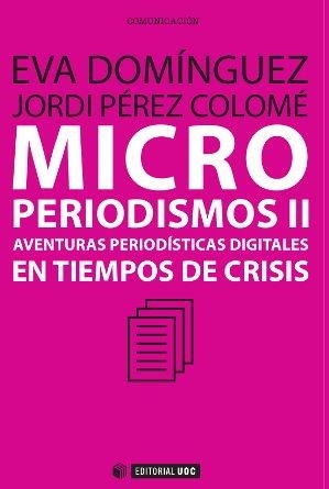 MICROPERIODISMOS II.AVENTURAS PERIODÍSTICAS DIGITALES EN TIEMPOS DE CRISIS | 9788490298855 | DOMÍNGUEZ, EVA / PÉREZ, JORDI | Llibreria La Gralla | Librería online de Granollers