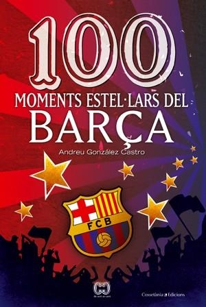 100 MOMENTS ESTEL·LARS DEL BARÇA | 9788497919111 | GONZÁLEZ CASTRO, ANDREU | Llibreria La Gralla | Librería online de Granollers