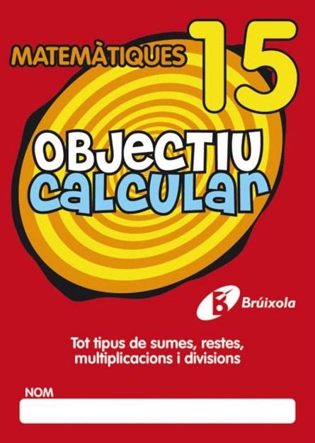 OBJECTIU CALCULAR 15 TOT TIPUS DE SUMES, RESTES, MULTIPLICACIONS I DIVISIONS | 9788499060590 | HERNÁNDEZ PÉREZ DE MUÑOZ, Mª LUISA | Llibreria La Gralla | Llibreria online de Granollers