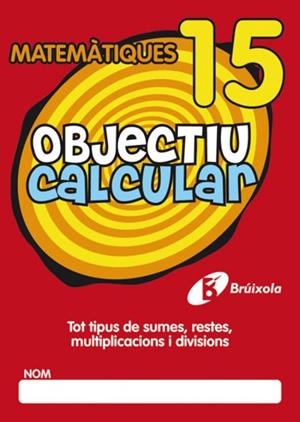 OBJECTIU CALCULAR 15 TOT TIPUS DE SUMES, RESTES, MULTIPLICACIONS I DIVISIONS | 9788499060590 | HERNÁNDEZ PÉREZ DE MUÑOZ, Mª LUISA | Llibreria La Gralla | Llibreria online de Granollers