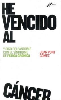 HE VENCIDO AL CANCER Y SIGO PELEANDOME CON EL SINDROME DE FATIGA CRONICA | 9788493689742 | PONT GOMEZ, JOAN | Llibreria La Gralla | Librería online de Granollers