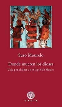 DONDE MUEREN LOS DIOSES. VIAJE POR EL ALMA Y POR LA PIEL DE MÉXICO (PEQUEÑA BIBLIOTECA GADIR) | 9788496974746 | MOURELO, SUSO | Llibreria La Gralla | Llibreria online de Granollers