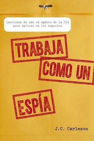 TRABAJA COMO UN ESPÍA | 9788498752700 | CARLESON, J.C. | Llibreria La Gralla | Librería online de Granollers