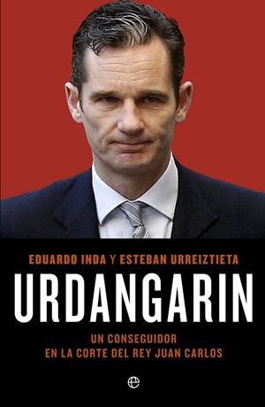 URDANGARIN UN CONSEGUIDOR EN LA CORTE DEL REY JUAN CARLOS | 9788499703558 | INDA, EDUARDO / URREIZTIETA, ESTEBAN | Llibreria La Gralla | Llibreria online de Granollers