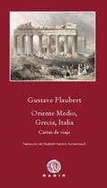 ORIENTE MEDIO GRECIA ITALIA. CARTAS DE VIAJE | 9788496974920 | FLAUBERT, GUSTAVE | Llibreria La Gralla | Librería online de Granollers