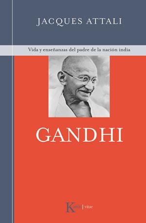 GANDHI. VIDA Y ENSEÑANZAS DEL PADRE DE LA NACION INDIA | 9788472456938 | ATTALI, JACQUES | Llibreria La Gralla | Librería online de Granollers