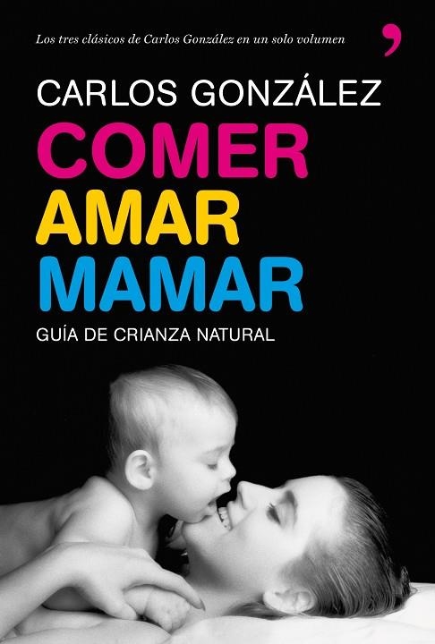 COMER AMAR MAMAR. GUIA DE CRIANZA NATURAL | 9788484608202 | GONZALEZ, CARLOS | Llibreria La Gralla | Librería online de Granollers