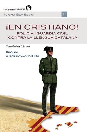 EN CRISTIANO. POLICIA I GUÀRDIA CIVIL CONTRA LA LLENGUA CATALANA | 9788490341339 | BEA SEGUÍ, IGNASI | Llibreria La Gralla | Librería online de Granollers