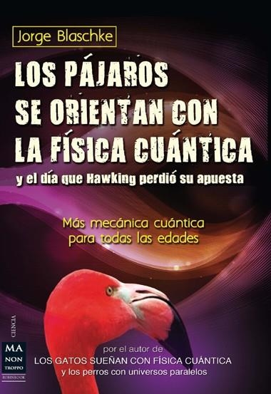 PÁJAROS SE ORIENTAN CON LA FÍSICA CUÁNTICA Y EL DÍA QUE HAWKING PÈRDIÓ SU APUESTA, LOS | 9788415256410 | BLASCHKE, JORGE | Llibreria La Gralla | Librería online de Granollers