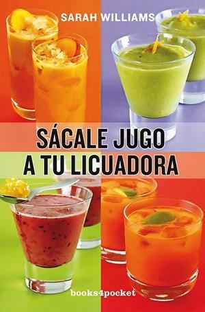 SÁCALE JUGO A TU LICUADORA (B4P 376) | 9788415870029 | WILLIAMS, SARAH | Llibreria La Gralla | Llibreria online de Granollers