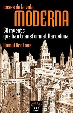 COSES DE LA VIDA MODERNA. 58 INVENTS QUE HAN TRANSFORMAT BARCELONA | 9788472460935 | BROTONS, RÒMUL | Llibreria La Gralla | Librería online de Granollers