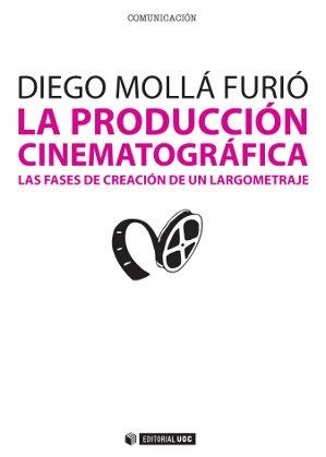 PRODUCCIÓN CINEMATOGRÁFICA, LA. LAS FASES DE CREACIÓN DE UN LARGOMETRAJE | 9788490291740 | MOLLÁ FURIÓ, DIEGO | Llibreria La Gralla | Llibreria online de Granollers