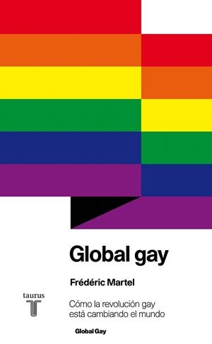 GLOBAL GAY. CÓMO LA REVOLUCIÓN GAY ESTÁ CAMBIANDO EL MUNDO | 9788430607105 | MARTEL, FRÉDÉRIC | Llibreria La Gralla | Llibreria online de Granollers