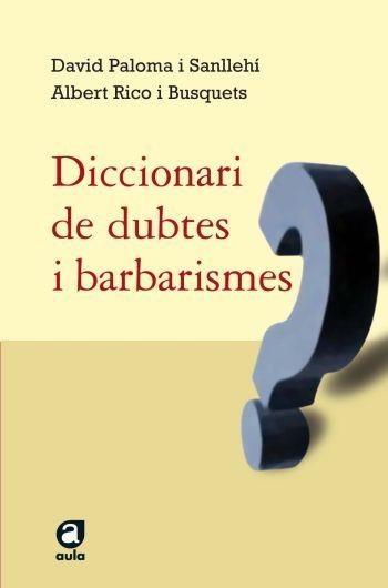 DICCIONARI DE DUBTES I BARBARISMES (AULA, 4) | 9788429761498 | PALOMA I SANLLEHI, DAVID; RICO I BUSQUETS, ALBERT | Llibreria La Gralla | Llibreria online de Granollers