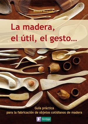 MADERA EL ÚTIL EL GESTO, LA | 9788493828943 | BERTRAND, BERNARD | Llibreria La Gralla | Librería online de Granollers