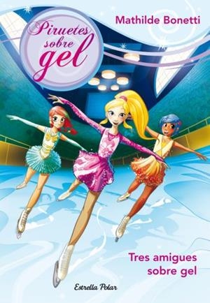 TRES AMIGUES A LA PISTA (PIRUETES SOBRE GEL, 1) | 9788499325743 | BONETTI, MATHILDE | Llibreria La Gralla | Librería online de Granollers