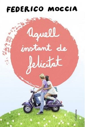 AQUELL INSTANT DE FELICITAT | 9788466415477 | MOCCIA, FEDERICO | Llibreria La Gralla | Llibreria online de Granollers
