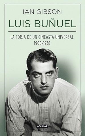 LUIS BUÑUEL, LA FORJA DE UN CINEASTA UNIVERSAL (1900-1938) | 9788403013797 | GIBSON, IAN | Llibreria La Gralla | Librería online de Granollers
