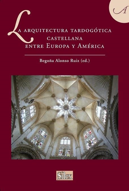 ARQUITECTURA TARDOGÓTICA CASTELLANA ENTRE EUROPA Y AMÉRICA, LA | 9788477375586 | ALONSO RUIZ, BEGOÑA | Llibreria La Gralla | Llibreria online de Granollers
