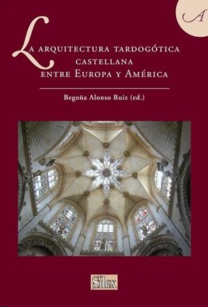ARQUITECTURA TARDOGÓTICA CASTELLANA ENTRE EUROPA Y AMÉRICA, LA | 9788477375586 | ALONSO RUIZ, BEGOÑA | Llibreria La Gralla | Librería online de Granollers