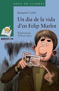 DIA DE LA VIDA D'EN FELIP MARLOT, UN (SOPA DE LLIBRES. VERD, 185) | 9788448928339 | CARBÓ, JOAQUIM | Llibreria La Gralla | Llibreria online de Granollers