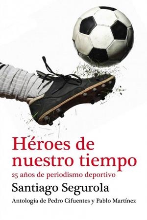 HÉROES DE NUESTRO TIEMPO.25 AÑOS DE PERIODISMO DEPORTIVO | 9788499921433 | SEGUROLA, SANTIAGO | Llibreria La Gralla | Llibreria online de Granollers