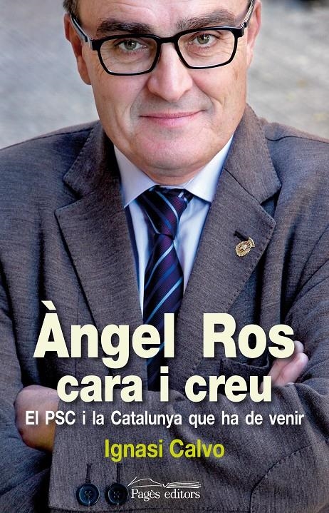 ÀNGEL ROS CARA I CREU. EL PSC I LA CATALUNYA QUE HA DE VENIR | 9788499752365 | CALVO RIVAS, IGNASI | Llibreria La Gralla | Librería online de Granollers