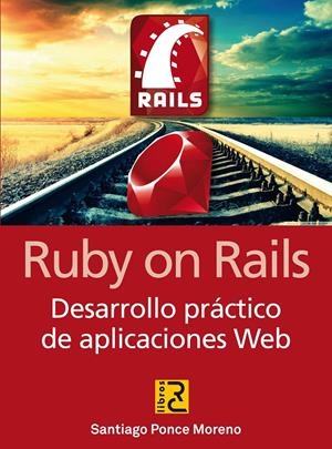 RUBY ON RAILS. DESARROLLO PRÁCTICO DE APLICACIONES WEB | 9788494127274 | PONCE, SANTIAGO | Llibreria La Gralla | Librería online de Granollers