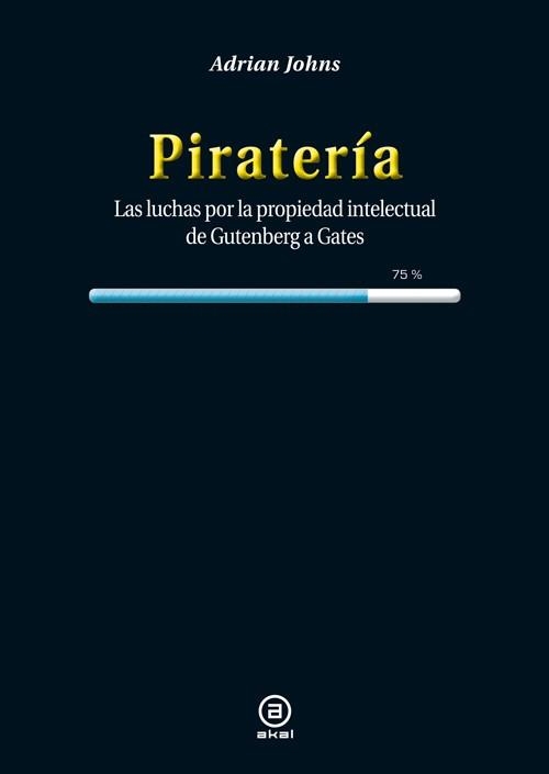 PIRATERÍA.LAS LUCHAS POR LA PROPIEDAD INTELECTUAL DE GUTEMBERG A GATES | 9788446038450 | JOHNS, ADRIAN | Llibreria La Gralla | Librería online de Granollers
