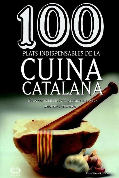 100 PLATS INDISPENSABLES DE LA CUINA CATALANA. DE LA CUINA DE LES ÀVIES ALS GERMANS ROCA | 9788490341650 | FÀBREGA, JAUME | Llibreria La Gralla | Librería online de Granollers