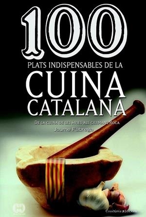 100 PLATS INDISPENSABLES DE LA CUINA CATALANA. DE LA CUINA DE LES ÀVIES ALS GERMANS ROCA | 9788490341650 | FÀBREGA, JAUME | Llibreria La Gralla | Llibreria online de Granollers