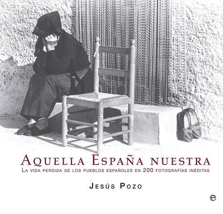 AQUELLA ESPAÑA NUESTRA.LA CIDA PERDIDA DE LOS PUEBLOS ESPAÑOLES EN 200 FOTOGRAFÍAS INÉDITAS | 9788499709765 | POZO, JESÚS | Llibreria La Gralla | Llibreria online de Granollers