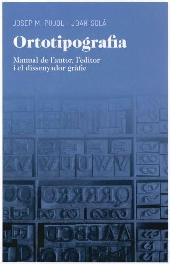 ORTOTIPOGRAFIA. MANUAL DE L'AUTOR L'EDITOR I EL DISSENYADOR GRAFIC | 9788492672974 | PUJOL, JOSEP M. / SOLA, JOAN | Llibreria La Gralla | Librería online de Granollers