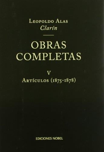 LEOPOLDO ALAS CLARIN OBRAS COMPLETAS V ARTICULOS (1875-78) | 9788484590545 | ALAS, LEOPOLDO | Llibreria La Gralla | Librería online de Granollers