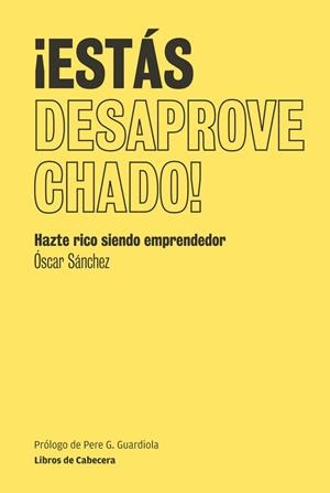 ESTÁS DESAPROVECHADO!.HAZTE RICO SIENDO EMPRENDEDOR | 9788493950774 | SÁNCHEZ, ÓSCAR | Llibreria La Gralla | Llibreria online de Granollers