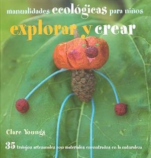 EXPLORAR Y CREAR. MANUALIDADES ECOLOGICAS PARA NIÑOS | 9788426138873 | YOUNGS, CLARE | Llibreria La Gralla | Llibreria online de Granollers