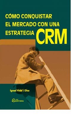 COMO CONQUISTAR EL MERCADO CON UNA ESTRATEGIA CRM | 9788496169388 | VIDAL DIEZ, IGNASI | Llibreria La Gralla | Llibreria online de Granollers