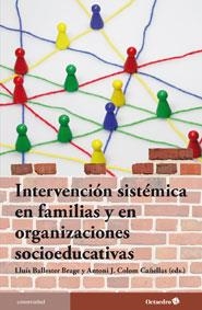 INTERVENCIÓN SISTÉMICA EN FAMILIAS Y ORGANIZACIONES SOCIOEDUCATIVAS | 9788499212487 | BALLESTER BRAGE, LLUÍS; COLOM CAÑELLAS, ANTONI J. (EDS) | Llibreria La Gralla | Librería online de Granollers