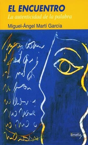 ENCUENTRO, EL. LA AUTENTICIDAD DE LA PALABRA | 9788484691242 | MARTI GARCIA, MIGUEL ANGEL | Llibreria La Gralla | Llibreria online de Granollers