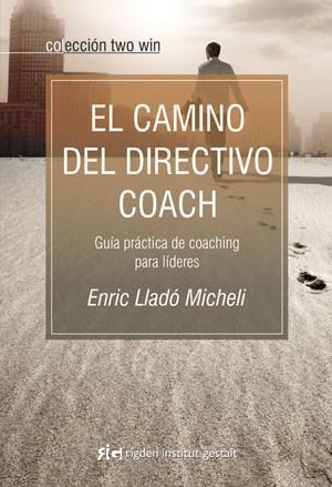 CAMINO DEL DIRECTIVO COACH, EL. GUÍA PRÁCTICA DE COACHING PARA LÍDERES | 9788493917210 | LLADÓ MICHELI, ENRIC | Llibreria La Gralla | Librería online de Granollers