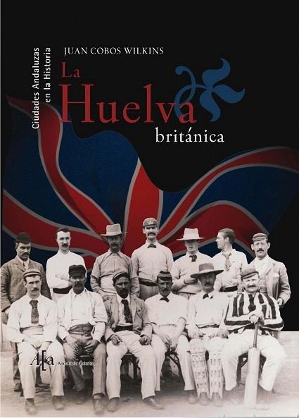 HUELVA BRITANICA, LA (ANDALUCIA ABIERTA) | 9788496152779 | COBOS WILKINS, JUAN | Llibreria La Gralla | Llibreria online de Granollers