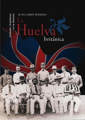 HUELVA BRITANICA, LA (ANDALUCIA ABIERTA) | 9788496152779 | COBOS WILKINS, JUAN | Llibreria La Gralla | Librería online de Granollers