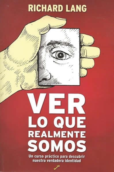 VER LO QUE REALMENTE SOMOS. UN CURSO PRACTICO PARA DESCUBRIR | 9788495496492 | LANG, RICHARD | Llibreria La Gralla | Librería online de Granollers