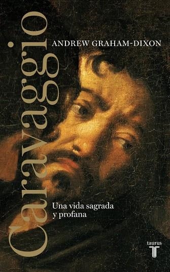 CARAVAGGIO. UNA VIDA SAGRADA Y PROFANA | 9788430608065 | GRAHAM DIXON, ANDREW | Llibreria La Gralla | Llibreria online de Granollers