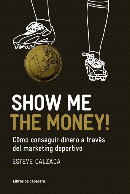 SHOW ME THE MONEY. CÓMO CONSEGUIR DINERO A TRAVÉS DEL MARKETING DEPORTIVO | 9788493950743 | CALZADA MANGUES, ESTEVE | Llibreria La Gralla | Librería online de Granollers
