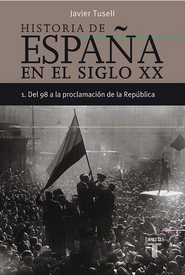 HISTORIA DE ESPAÑA EN EL SIGLO XX. 1 DEL 98 A LA PROCLAMACIO | 9788430606290 | TUSELL, JAVIER | Llibreria La Gralla | Llibreria online de Granollers